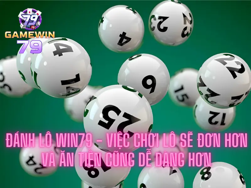 Đánh lô Win79 - Việc chơi lô sẽ đơn hơn và ăn tiền cũng dễ dàng hơn